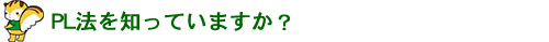 PL法を知っていますか？